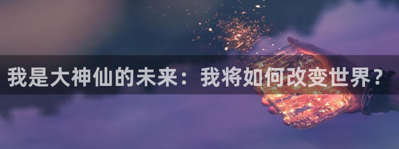 香蕉漫画无删减版在线观看：我是大神仙的未来：我将如何改变世界？